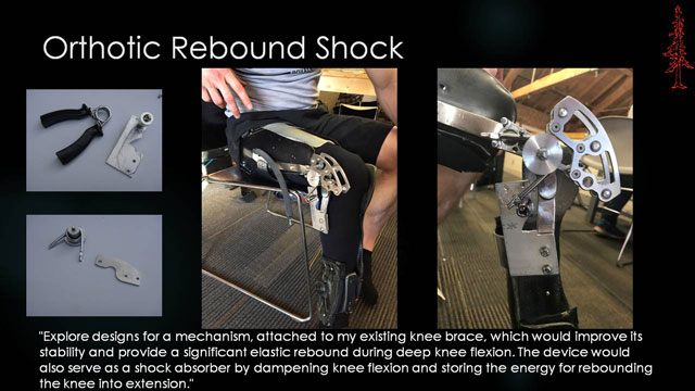 Orthotic Rebound Shock - "Explore designs for a mechanism, attached to my existing knee brace, which would improve its stability and provide a significant elastic rebound during deep knee flexion. The device would also serve as a shock absorber by dampening knee flexion and storing the energy for rebounding the knee into extension."