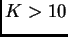 $ K>10$