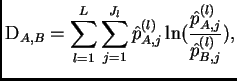 $\displaystyle {\rm D}_{A,B} = \sum_{l=1}^L \sum_{j=1}^{J_l} \hat p_{A,j}^{(l)} 
 \ln({{\hat p_{A,j}^{(l)}}\over{\hat p_{B,j}^{(l)}}}),$