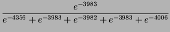 $\displaystyle {{e^{-3983}}\over{e^{-4356}+e^{-3983}+e^{-3982}+e^{-3983}+e^{-4006}}}$