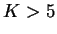 $ K>5$