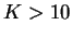 $ K>10$