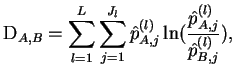 $\displaystyle {\rm D}_{A,B} = \sum_{l=1}^L \sum_{j=1}^{J_l} \hat p_{A,j}^{(l)} 
 \ln({{\hat p_{A,j}^{(l)}}\over{\hat p_{B,j}^{(l)}}}),$