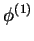 $ \phi^{(1)}$