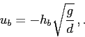 \begin{displaymath}u_b = -h_b\sqrt{\frac{g}{d}}  ,.\end{displaymath}