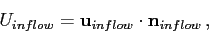 \begin{displaymath}
U_{inflow} = {\mathbf u}_{inflow}\cdot {\mathbf n}_{inflow} ,
\end{displaymath}