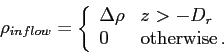 \begin{displaymath}
\rho_{inflow} = \left\{\begin{array}{ll}
\Delta \rho & z>-D_r \\
0 & \mbox{otherwise .}
\end{array} \right.
\end{displaymath}