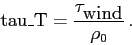 \begin{eqnarray*}
\mbox{tau\_T} = \frac{\tau_{\mbox{wind}}}{\rho_0} .
\end{eqnarray*}