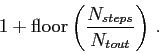 \begin{displaymath}
1+\mbox{floor}\left(\frac{N_{steps}}{N_{tout}}\right) .
\end{displaymath}