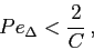 \begin{displaymath}
Pe_\Delta<\frac{2}{C} ,
\end{displaymath}