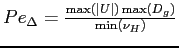 $Pe_\Delta = \frac{\max(\vert U\vert)\max(D_g)}{\min(\nu_H)}$