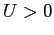 $U>0$