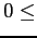 $0\le$
