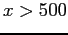 $x>500$