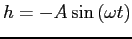 $h = -A\sin\left(\omega t\right)$