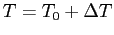 $T=T_0 + \Delta T$