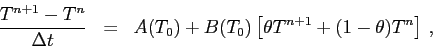 \begin{eqnarray*}
\frac{T^{n+1} - T^n}{\Delta t} &=& A(T_0) + B(T_0)\left[\theta T^{n+1}+(1-\theta)T^n\right] ,
\end{eqnarray*}
