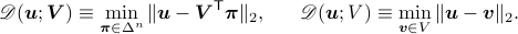  mathscr{D}(boldsymbol{u};boldsymbol{V}) equiv  min_{boldsymbol{pi}in Delta^n}|boldsymbol{u} - boldsymbol{V}^{sf{T}}boldsymbol{pi}|_2,~~~~~ mathscr{D}(boldsymbol{u};V) equiv  min_{boldsymbol{v}in V}|boldsymbol{u} - boldsymbol{v}|_2. 