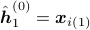 hat{boldsymbol{h}}^{(0)}_{1}= boldsymbol{x}_{i(1)}