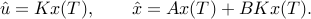  hat u = Kx(T) , qquad hat x = Ax(T)+BKx(T). 
