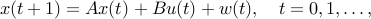  x(t+1) = Ax(t)+Bu(t)+w(t),quad t=0,1,ldots, 