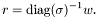 \[ r=\mbox{diag}(\sigma)^{-1}w. \]