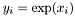 $ y_i = \exp(x_i) $