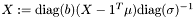 $ X := \mbox{diag}(b)(X-1^T\mu)\mbox{diag}(\sigma)^{-1} $