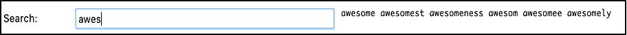 Search results for substring search 'awes' which shows results of
awesome, awesomest, awesomeness, awesom, awesomee, and
awesomely