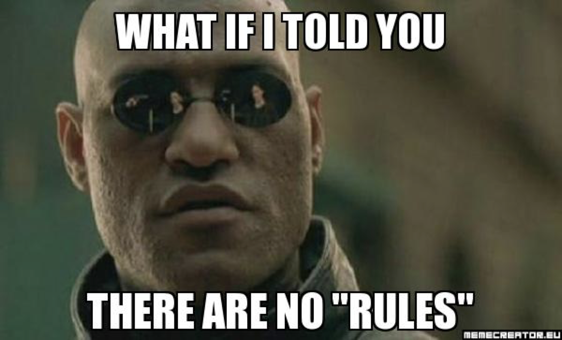 An image of Morpheus from the Matrix movie, saying 'What if I told you there were no rules?'