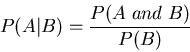 \begin{displaymath}P(A\vert B)=\frac{P(A \;and\; B)}{P(B)}\end{displaymath}