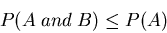 \begin{displaymath}P(A \; and\; B) \leq P(A)\end{displaymath}