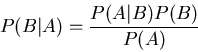 \begin{displaymath}
P(B\vert A)=\frac{P(A\vert B)P(B)}{P(A)}
\end{displaymath}