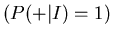 $(P(+\vert I) = 1)$