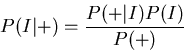 \begin{displaymath}P(I\vert+) = \frac{P(+\vert I)P(I)}{P(+)}\end{displaymath}
