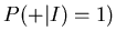 $P(+\vert I)=1)$