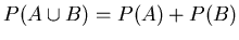 $P(A \cup B) = P(A)+P(B)$