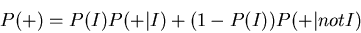 \begin{displaymath}P(+) = P(I) P(+\vert I) + (1-P(I)) P(+\vert not I)\end{displaymath}