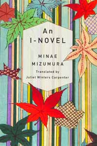 Mizumura, Minae. An I-Novel. Translated by Juliet Winters Carpenter (IUC ’70). New York: Columbia University Press, 2021.