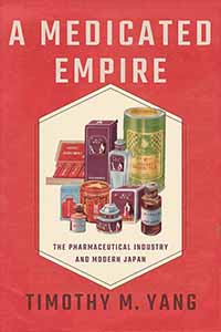 Yang, Timothy M. (IUC ’07). A Medicated Empire: The Pharmaceutical Industry and Modern Japan. Ithaca, NY: Cornell University Press, 2021.