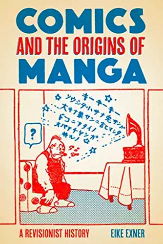 Exner, Eike (IUC ’12). Comics and the Origins of Manga: A Revisionist History. New Brunswick: Rutgers University Press, 2021. 
