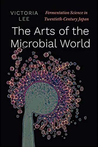 Lee, Victoria (IUC ’10). The Arts of the Microbial World: Fermentation Science in Twentieth-Century Japan. Chicago: The University of Chicago Press, 2021.