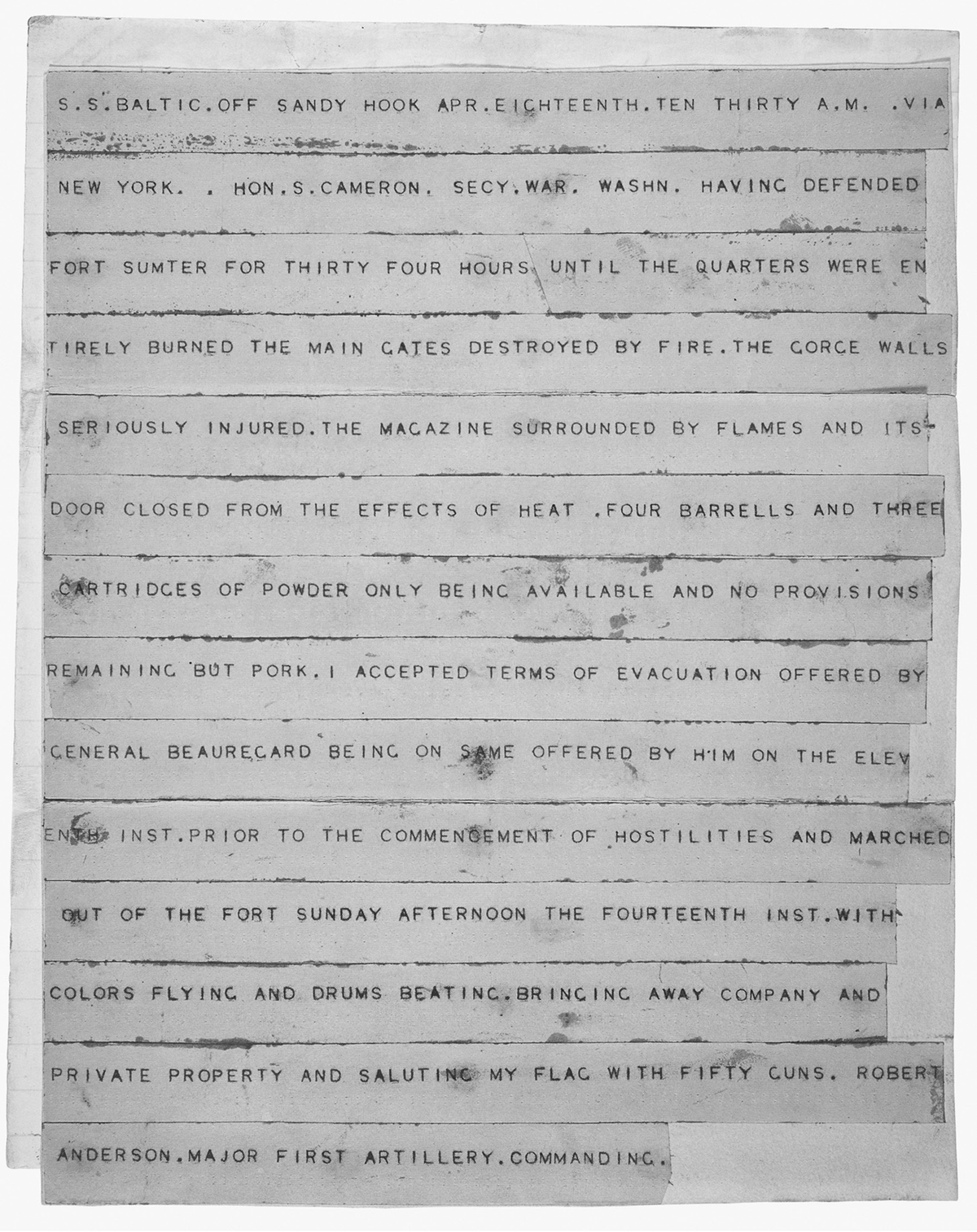 Sent to then Secretary of War Simon Cameron on April 13, 1861, this telegraph announced that after â€œthirty hours of defending Fort Sumter, Major Robert Anderson had accepted the evacuation offered by Confederate General Beauregard. The Union had surrendered Fort Sumter, and the Civil War had officially begun.