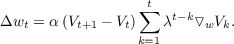                  ∑t
Δwt = α (Vt+1 - Vt)  λt-k▿wVk.
                 k=1
