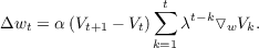                  ∑t  t-k
Δwt = α (Vt+1 - Vt)  λ   ▿wVk.
                 k=1
