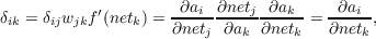 δ  = δ w  f′(net ) = ∂ai--∂netj--∂ak-=  -∂ai-,
 ik    ij jk     k    ∂netj ∂ak  ∂netk   ∂netk
