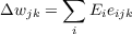 Δw   = ∑  E e
   jk   i   iijk
