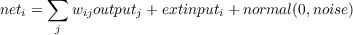       ∑
neti =   wijoutputj + extinputi + normal(0,noise)
       j
