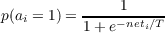                1
p(ai = 1) =-----neti∕T-
           1+ e
