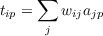      ∑
tip =    wijajp
      j
